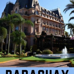 Kindle online PDF Paraguay: A requisite travel guide (South America like no other) unlimited