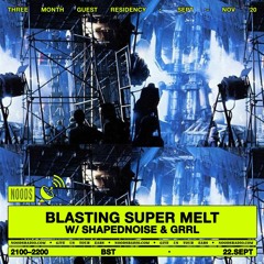 Blasting Super Melt W:Shapednoise & GRRL - Noods Radio - SEPT. 2020