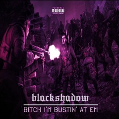 Black Shadow- Bitch I'm Bustin' At Em