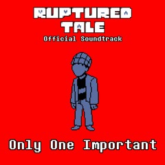 [UndertaleAU] Rupturedtale - Only One Important
