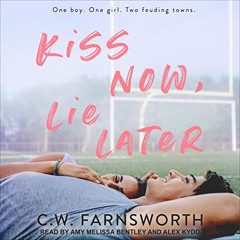 FREE EBOOK 📜 Kiss Now, Lie Later by  C.W. Farnsworth,Amy Melissa Bentley,Alex Kydd,T