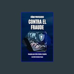 PDF [READ] 🌟 Cómo Protegerse Contra el Fraude: Consejos para Evitar Estafas y Engaños (Spanish Edi