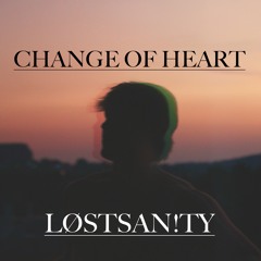 CHANGE OF HEART [LØSTSAN!TY]