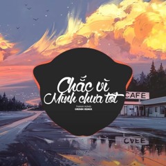 Chắc Vì Mình Chưa Tốt (Orinn Remix) - Thanh Hưng