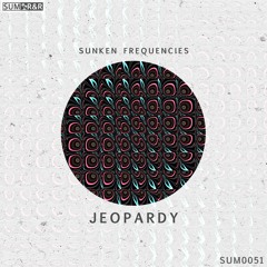 Sunken Frequencies - Jeopardy //SUM0051
