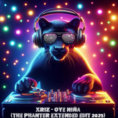 XRIZ - Oye Niña (The Phanter EXTENDED EDIT 2025)