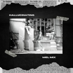 Hallucinating (Mel Mix)