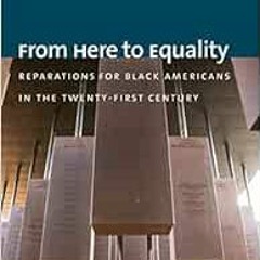 View EBOOK 💘 From Here to Equality: Reparations for Black Americans in the Twenty-Fi