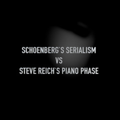 Schoenberg's Serialism VS Steve Reich`s  piano phase
