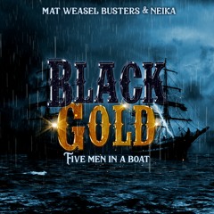 Mat Weasel Busters & Neika - Black Gold (FIVE MEN IN A BOAT)