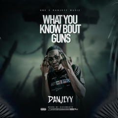 Danjeyy - Watchu Knw Bout Guns