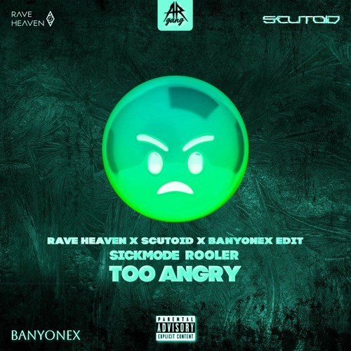 Sickmode & Rooler - TOO ANGRY (Rave Heaven & Scutoid & Banyonex Edit)