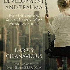 ACCESS KINDLE PDF EBOOK EPUB Human Development and Trauma: How Childhood Shapes Us into Who We Are a