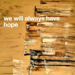 We Will Always Have Hope