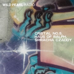 Wild Pearl Radio - Cristal No.5 + Haus of Ralph + Sriracha Czaddy 28.07.24
