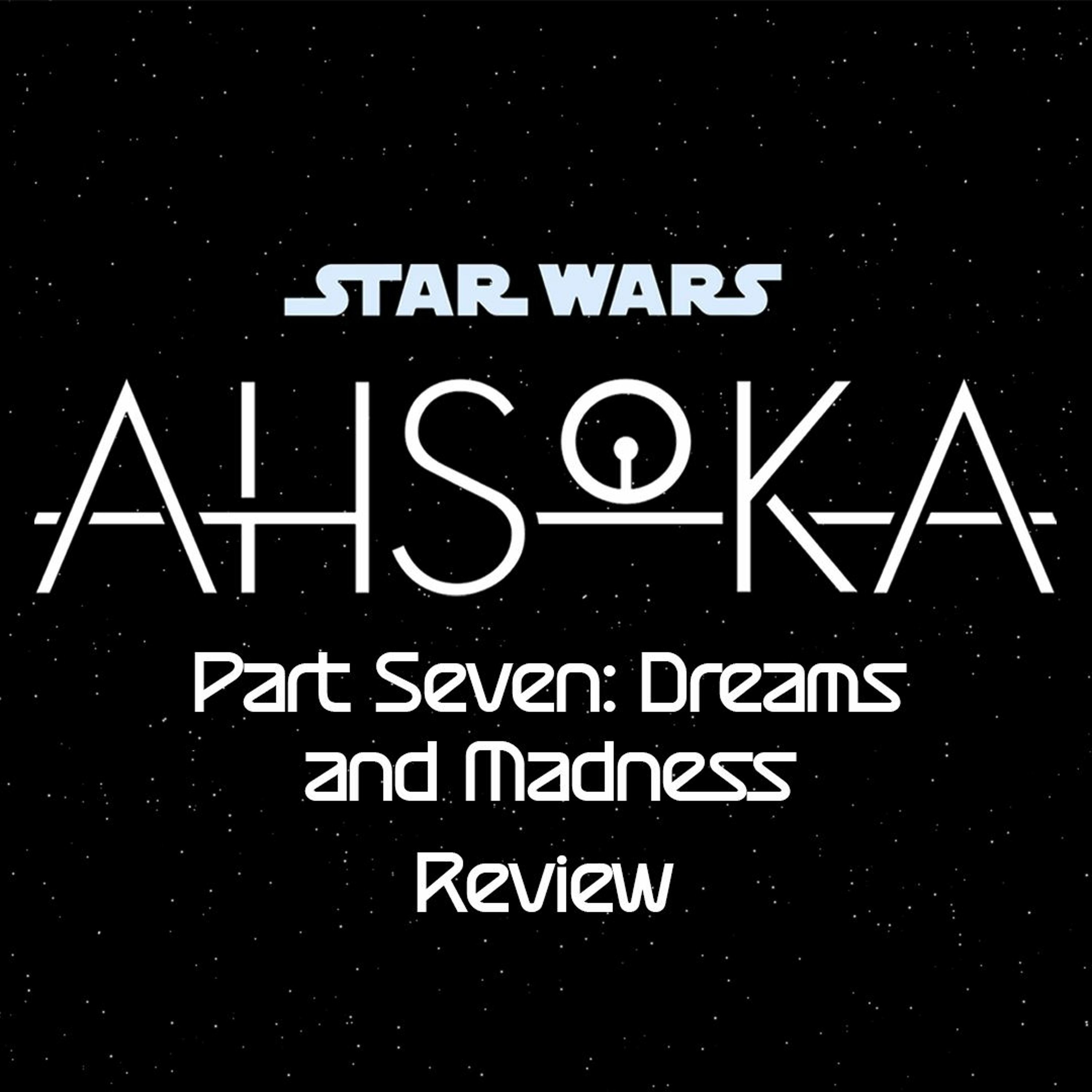 Ahsoka Part Seven: Dreams and Madness