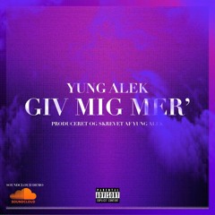 Yung Alek - Giv Mig Mer' (SOUNDCLOUD DEMO) [prod. by Yung Alek]