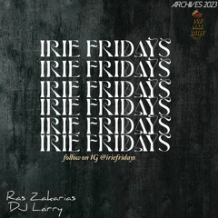 IRIE FRIDAYS ARCHIVES (12-8-23)