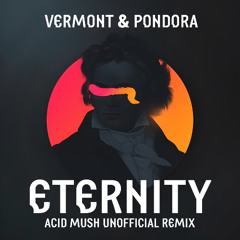 Vermont & Pondora - Eternit (Acid Mush Unofficial Remix)
