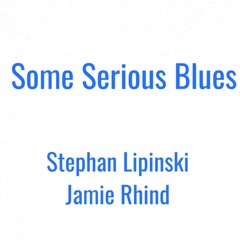 Some Serious Blues - Stephan Lipinski / Jamie Rhind