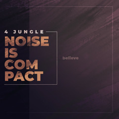4JUNGLE018: noise is compact - Believe
