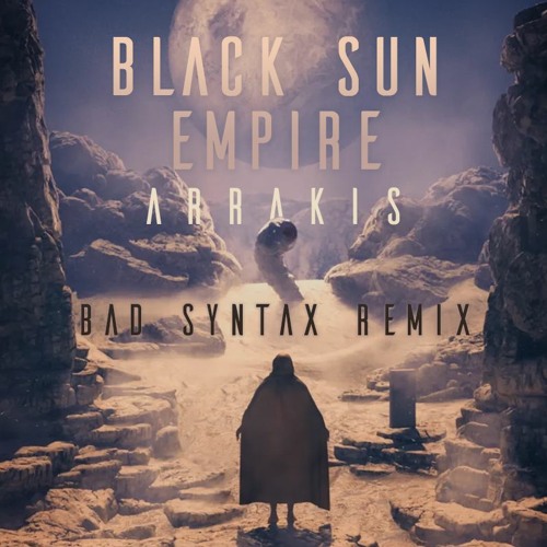 Black Sun Empire - Arrakis (Bad Syntax Remix) [FREE DOWNLOAD!]