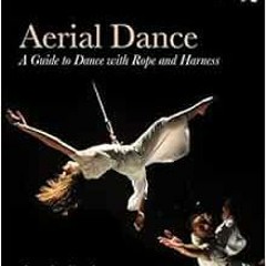 [READ] PDF EBOOK EPUB KINDLE Aerial Dance: A Guide to Dance with Rope and Harness by Jenefer Davies