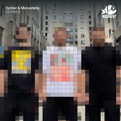 Oysher & Monastetiq - "Oscillator" (Original Mix) [REDUX]