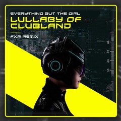 Four Four Premiere: Everything But The Girl - Lullaby Of A Clubland [FXR Unofficial Remix]
