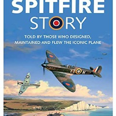 (PDF BOOK) The Spitfire Story: Told By Those Who Designed, Maintained and Flew the