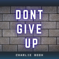 Charlie Bosh - Dont Give Up