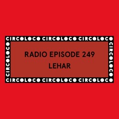Circoloco Radio 249 - Lehar