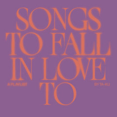 Songs To Fall In Love To - A Playlist By Ta-ku