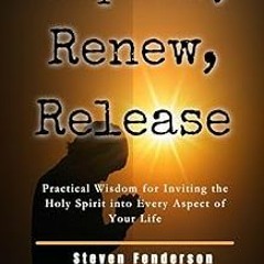 +# Repent, Renew, Release: Practical Wisdom for Inviting the Holy Spirit into Every Aspect of Y