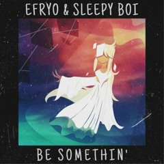 Be Somethin' | efryo & Sleepy Boi