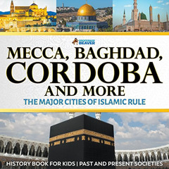 GET EPUB 💜 Mecca, Baghdad, Cordoba and More - The Major Cities of Islamic Rule - His