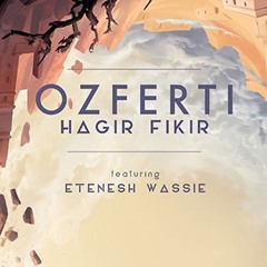 Ozferti: Hagir Fikir (Love Of The Country) - Feat. Etenesh Wassié