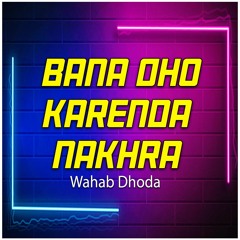 Bana Oho Karenda Nakhra - Wahab Dhoda