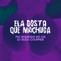 ELA GOSTA QUE MACHUCA MC RODRIGO DO CN , DJ DUDU COUPPER