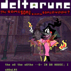 [Deltarune: T4SP]: the oG the oGthe  --G~ IN DA HOUSE sHOuLNt