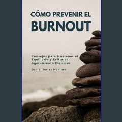 PDF/READ 🌟 Cómo Prevenir el Burnout: Consejos para Mantener el Equilibrio y Evitar el Agotamiento