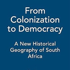 ❤PDF✔ From Colonization to Democracy: A New Historical Geography of South Africa