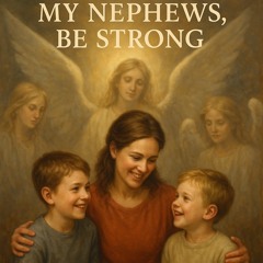 “My Nephews, Be Strong”