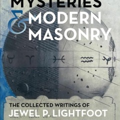 Epub✔ Ancient Mysteries and Modern Masonry: The Collected Writings of Jewel P. Lightfoot