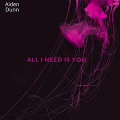 All I need is you