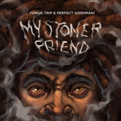 Yungg Trip Ft Perfect Giddimani - My Stoner Friend