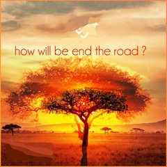 How will be end the road ?