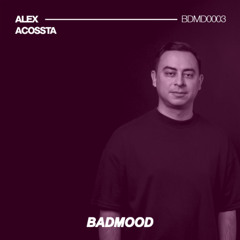 BADMOOD / BDMD0003 by Alex Acossta - DJ Set