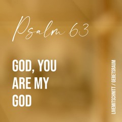 Psalm 63 - God, you are my God