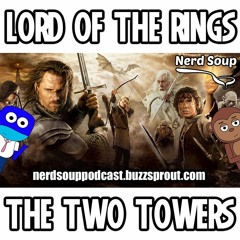 Lord Of The Rings | The Two Towers Revisited - The Nerd Soup Podcast!